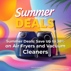 Artistic representation for Summer Deals: Save Up to 38% on Air Fryers and Vacuum Cleaners