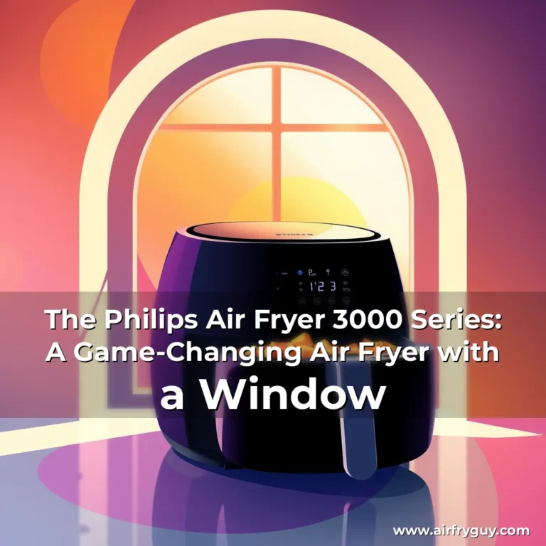 The Philips Air Fryer 3000 Series: A Game-Changing Air Fryer with a Window