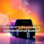 How do air fryers compare to conventional ovens?