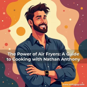 Artistic representation for The Power of Air Fryers: A Guide to Cooking with Nathan Anthony
